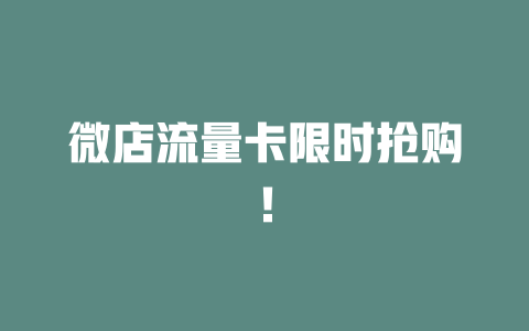 微店流量卡限时抢购！