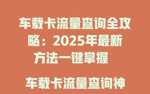 车载卡流量查询全攻略：2025年最新方法一键掌握  

车载卡流量查询神器，实时监控不花冤枉钱  

2025年车载卡流量查询指南：轻松管理不超限  

车载卡流量查询必备技巧，省钱省心更高效  

最新！