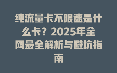纯流量卡不限速是什么卡？2025年全网最全解析与避坑指南