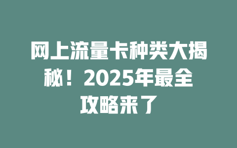 网上流量卡种类大揭秘！2025年最全攻略来了
