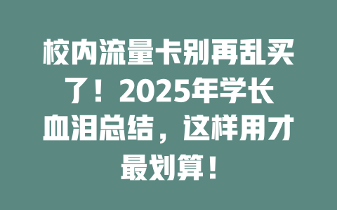 校内流量卡别再乱买了！2025年学长血泪总结，这样用才最划算！