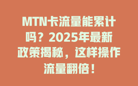 MTN卡流量能累计吗？2025年最新政策揭秘，这样操作流量翻倍！