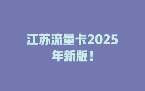 江苏流量卡2025年新版！