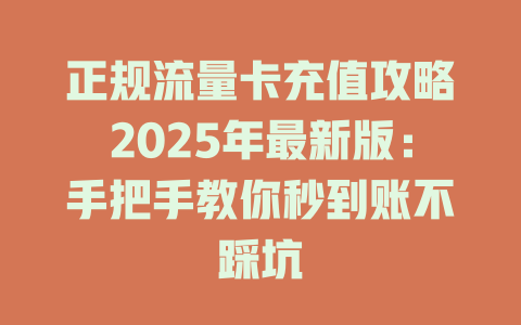 正规流量卡充值攻略2025年最新版：手把手教你秒到账不踩坑