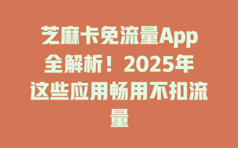 芝麻卡免流量App全解析!2025年这些应用畅用不扣流量