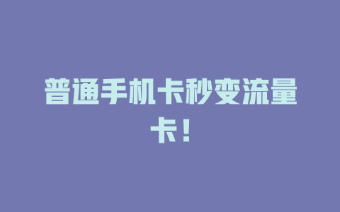 普通手机卡秒变流量卡！
