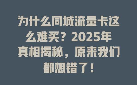 为什么同城流量卡这么难买？2025年真相揭秘，原来我们都想错了！
