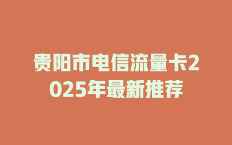 贵阳市电信流量卡2025年最新推荐