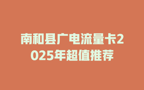 南和县广电流量卡2025年超值推荐
