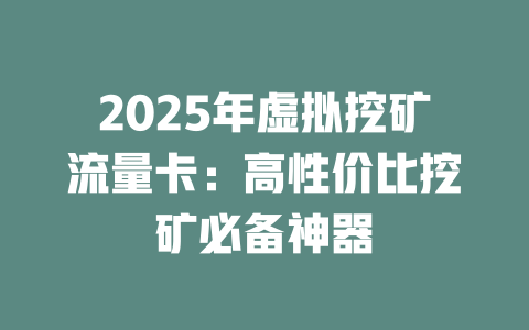 2025年虚拟挖矿流量卡：高性价比挖矿必备神器