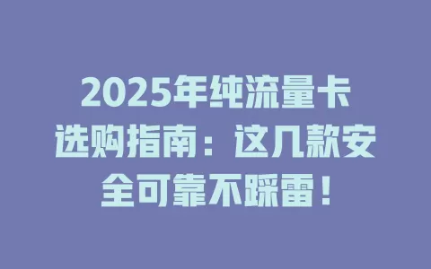 2025年纯流量卡选购指南：这几款安全可靠不踩雷！