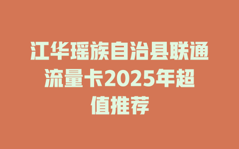 江华瑶族自治县联通流量卡2025年超值推荐