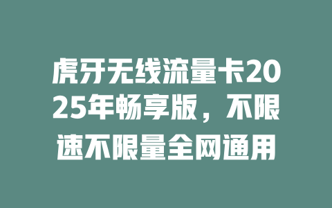 虎牙无线流量卡2025年畅享版，不限速不限量全网通用