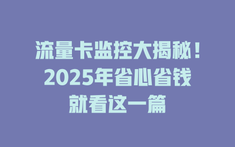 流量卡监控大揭秘!2025年省心省钱就看这一篇