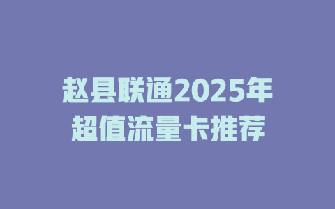 赵县联通2025年超值流量卡推荐