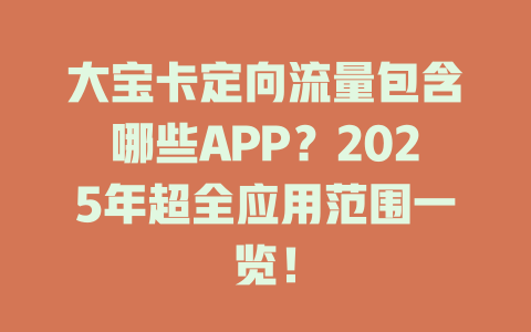 大宝卡定向流量包含哪些APP？2025年超全应用范围一览！