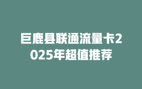 巨鹿县联通流量卡2025年超值推荐