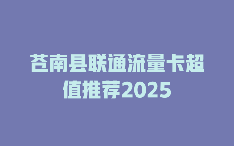 苍南县联通流量卡超值推荐2025