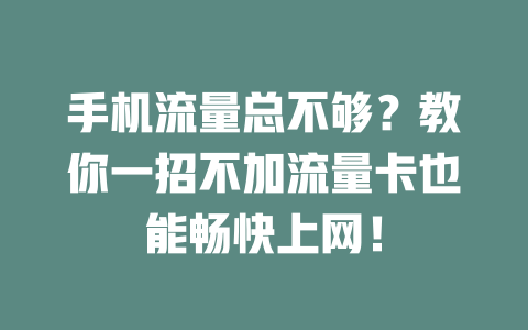 手机流量总不够？教你一招不加流量卡也能畅快上网！