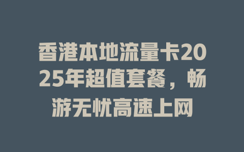 香港本地流量卡2025年超值套餐，畅游无忧高速上网