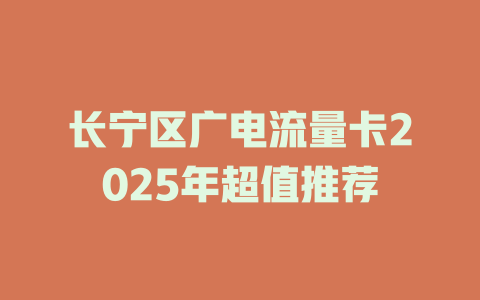 长宁区广电流量卡2025年超值推荐