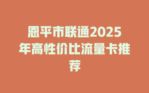 恩平市联通2025年高性价比流量卡推荐
