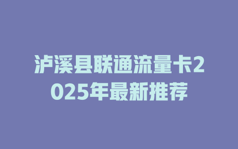 泸溪县联通流量卡2025年最新推荐