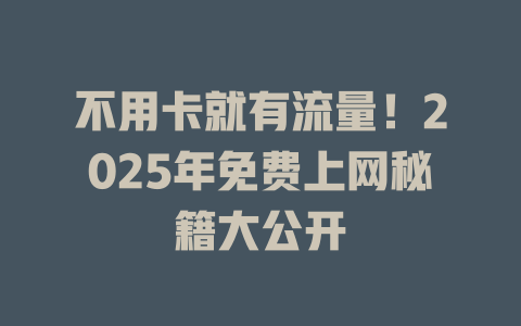 不用卡就有流量！2025年免费上网秘籍大公开
