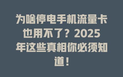 为啥停电手机流量卡也用不了？2025年这些真相你必须知道！