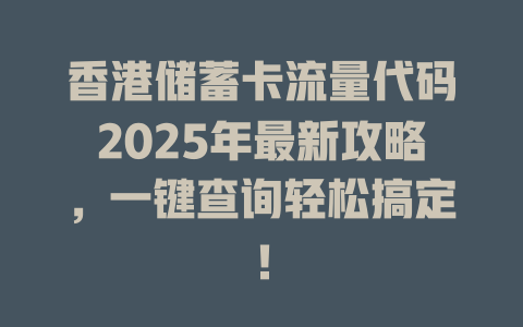 香港储蓄卡流量代码2025年最新攻略，一键查询轻松搞定！