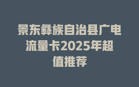 景东彝族自治县广电流量卡2025年超值推荐