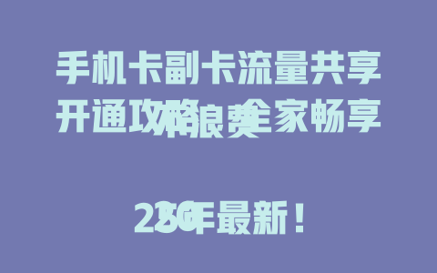 手机卡副卡流量共享开通攻略，全家畅享不浪费  

2025年最新！