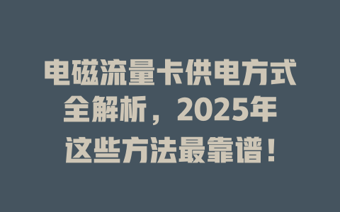 电磁流量卡供电方式全解析，2025年这些方法最靠谱！