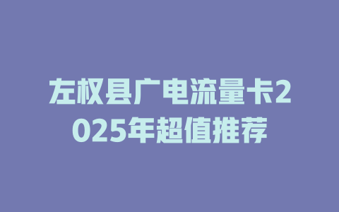 左权县广电流量卡2025年超值推荐