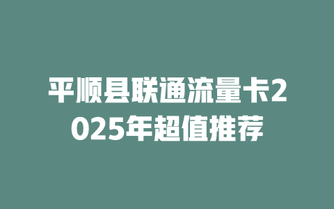 平顺县联通流量卡2025年超值推荐