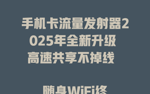 手机卡流量发射器2025年全新升级 高速共享不掉线  

随身WiFi终结者！
