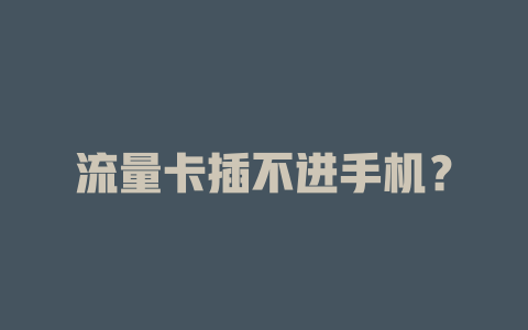 流量卡插不进手机？