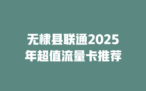 无棣县联通2025年超值流量卡推荐