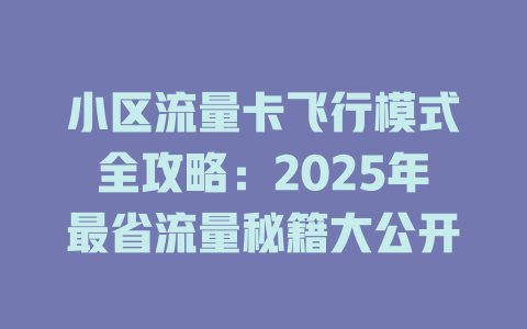 小区流量卡飞行模式全攻略：2025年最省流量秘籍大公开