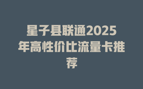 星子县联通2025年高性价比流量卡推荐