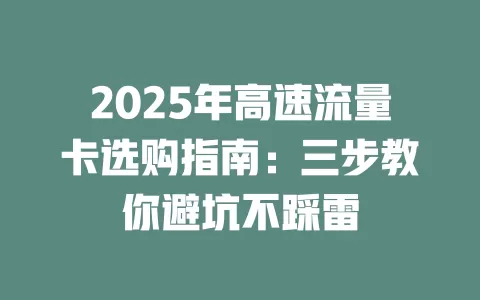2025年高速流量卡选购指南：三步教你避坑不踩雷