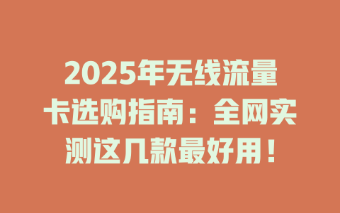 2025年无线流量卡选购指南：全网实测这几款最好用！