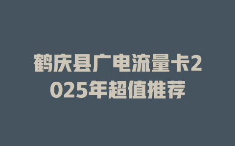 鹤庆县广电流量卡2025年超值推荐