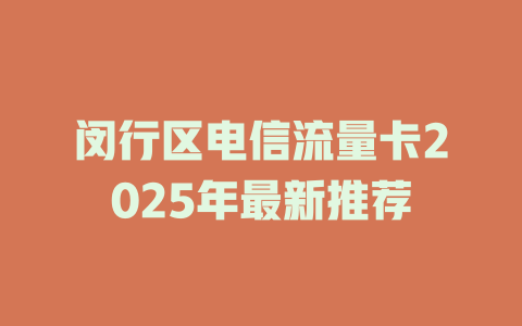 闵行区电信流量卡2025年最新推荐