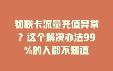 物联卡流量充值异常？这个解决办法99%的人都不知道