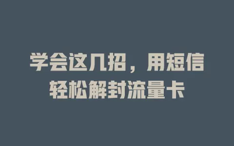 学会这几招，用短信轻松解封流量卡