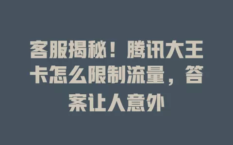 客服揭秘！腾讯大王卡怎么限制流量，答案让人意外