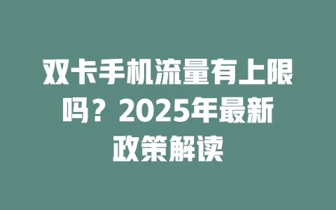 双卡手机流量有上限吗？2025年最新政策解读