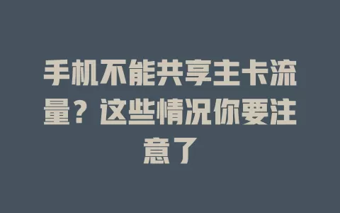 手机不能共享主卡流量？这些情况你要注意了
