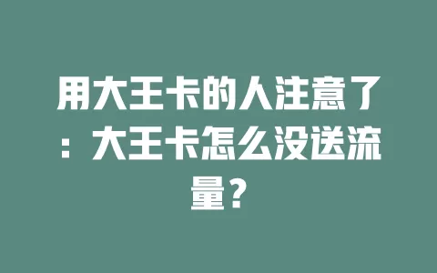 用大王卡的人注意了：大王卡怎么没送流量？